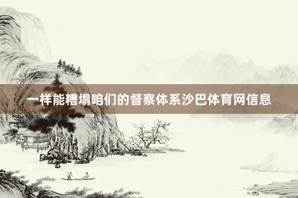 一样能糟塌咱们的督察体系沙巴体育网信息
