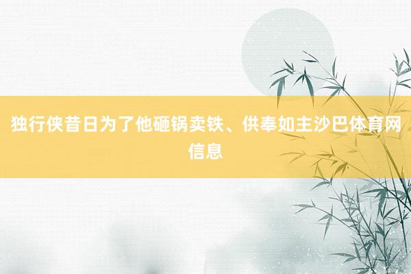 独行侠昔日为了他砸锅卖铁、供奉如主沙巴体育网信息