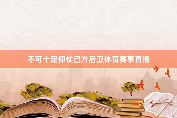 不可十足仰仗己方后卫体育赛事直播