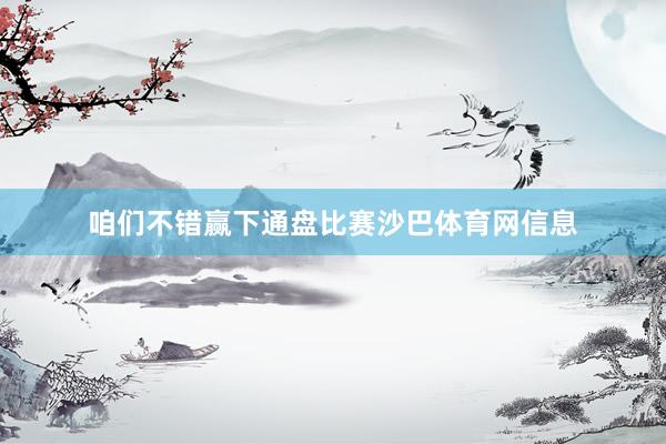 咱们不错赢下通盘比赛沙巴体育网信息