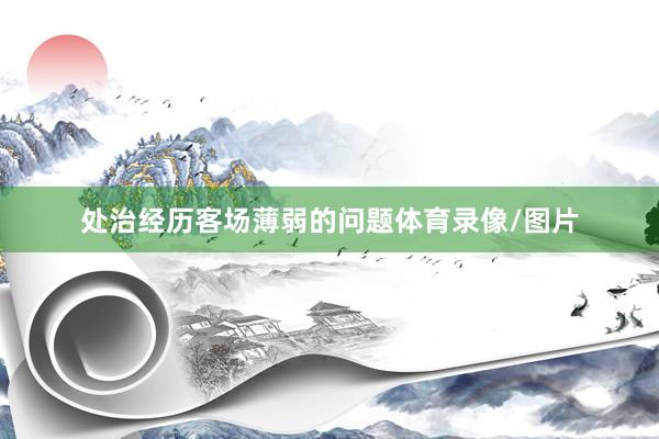 处治经历客场薄弱的问题体育录像/图片
