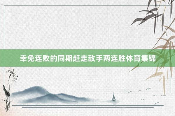 幸免连败的同期赶走敌手两连胜体育集锦