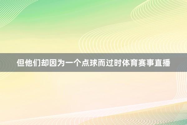 但他们却因为一个点球而过时体育赛事直播