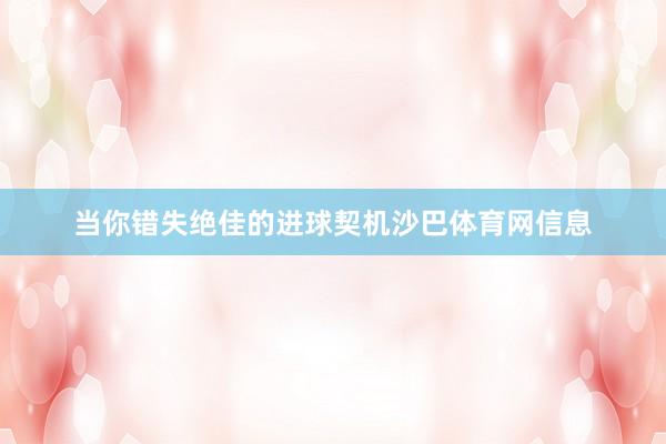 当你错失绝佳的进球契机沙巴体育网信息