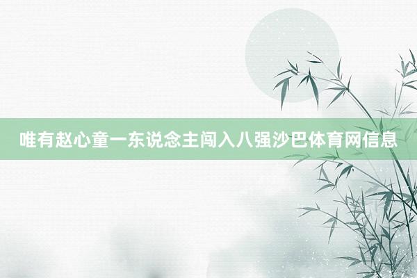 唯有赵心童一东说念主闯入八强沙巴体育网信息