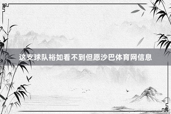 这支球队裕如看不到但愿沙巴体育网信息