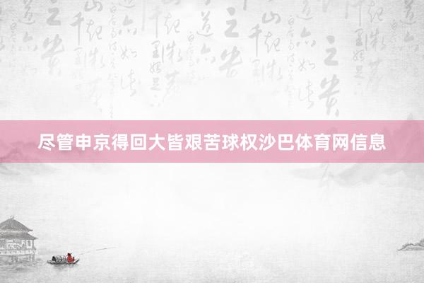 尽管申京得回大皆艰苦球权沙巴体育网信息