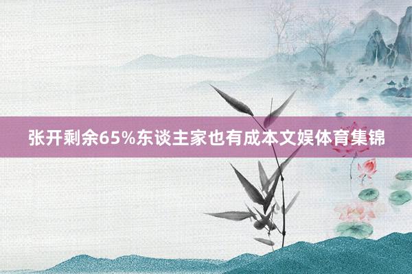 张开剩余65%东谈主家也有成本文娱体育集锦