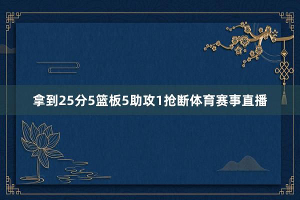 拿到25分5篮板5助攻1抢断体育赛事直播