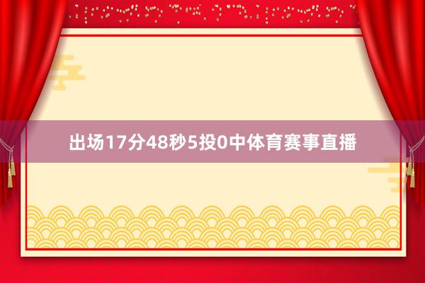 出场17分48秒5投0中体育赛事直播