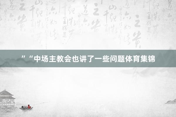 ”“中场主教会也讲了一些问题体育集锦