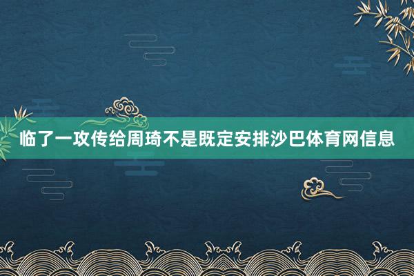 临了一攻传给周琦不是既定安排沙巴体育网信息