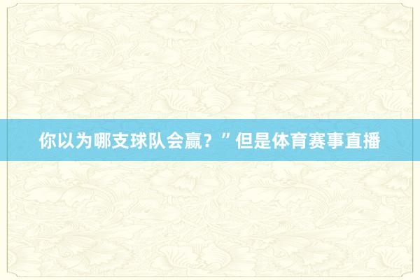 你以为哪支球队会赢？”但是体育赛事直播