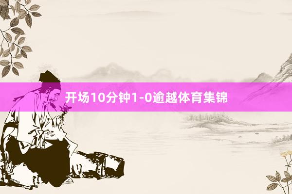 开场10分钟1-0逾越体育集锦
