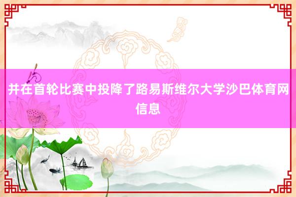 并在首轮比赛中投降了路易斯维尔大学沙巴体育网信息