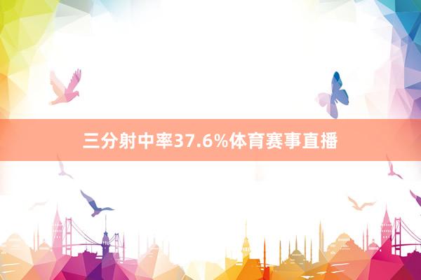 三分射中率37.6%体育赛事直播