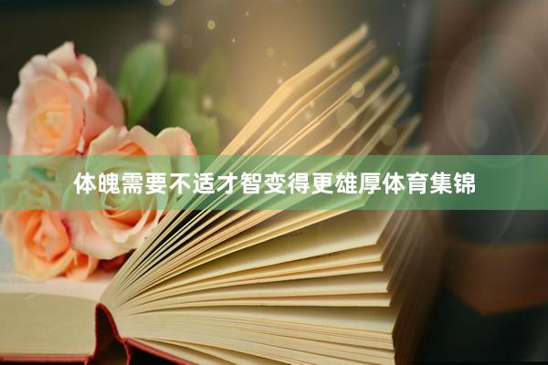 体魄需要不适才智变得更雄厚体育集锦