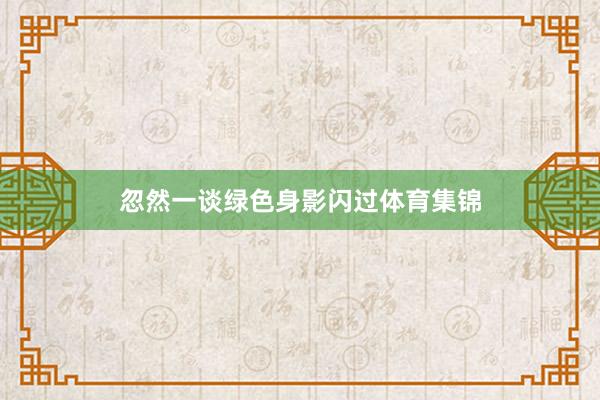 忽然一谈绿色身影闪过体育集锦