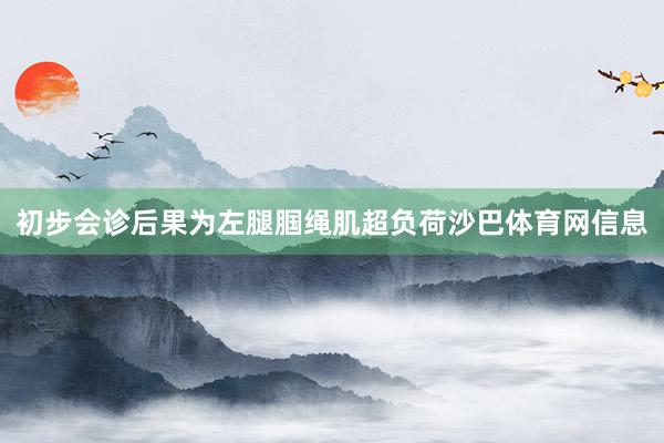 初步会诊后果为左腿腘绳肌超负荷沙巴体育网信息