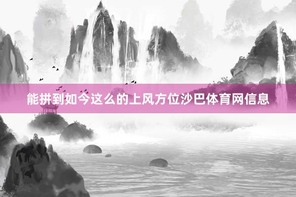 能拼到如今这么的上风方位沙巴体育网信息