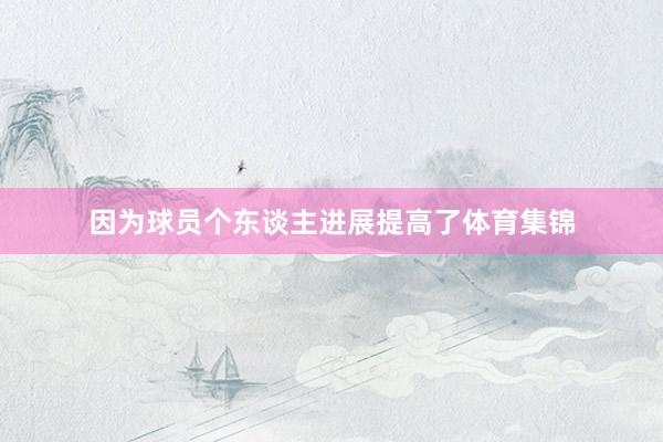 因为球员个东谈主进展提高了体育集锦