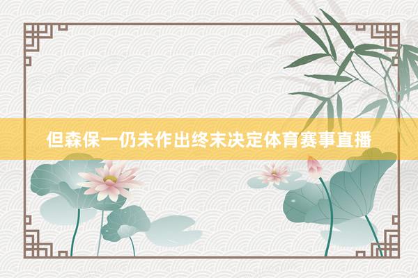 但森保一仍未作出终末决定体育赛事直播