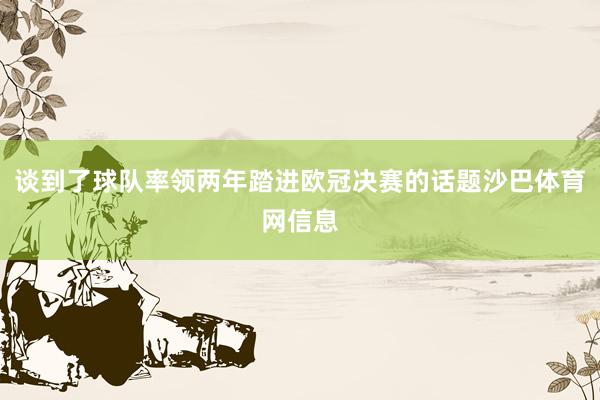 谈到了球队率领两年踏进欧冠决赛的话题沙巴体育网信息