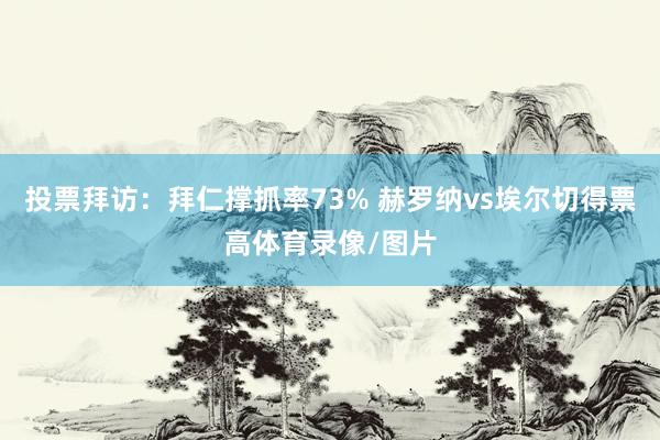 投票拜访：拜仁撑抓率73% 赫罗纳vs埃尔切得票高体育录像/图片