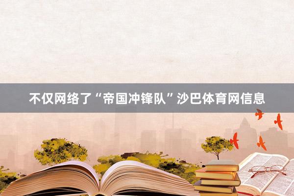 不仅网络了“帝国冲锋队”沙巴体育网信息