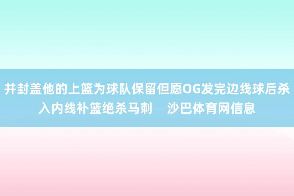 并封盖他的上篮为球队保留但愿OG发完边线球后杀入内线补篮绝杀马刺    沙巴体育网信息